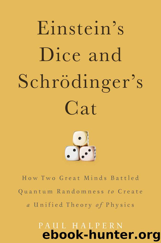 Einstein's Dice and Schrödinger's Cat: How Two Great Minds Battled Quantum Randomness to Create a Unified Theory of Physics by Paul Halpern