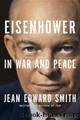 Eisenhower in War and Peace by Smith Jean Edward