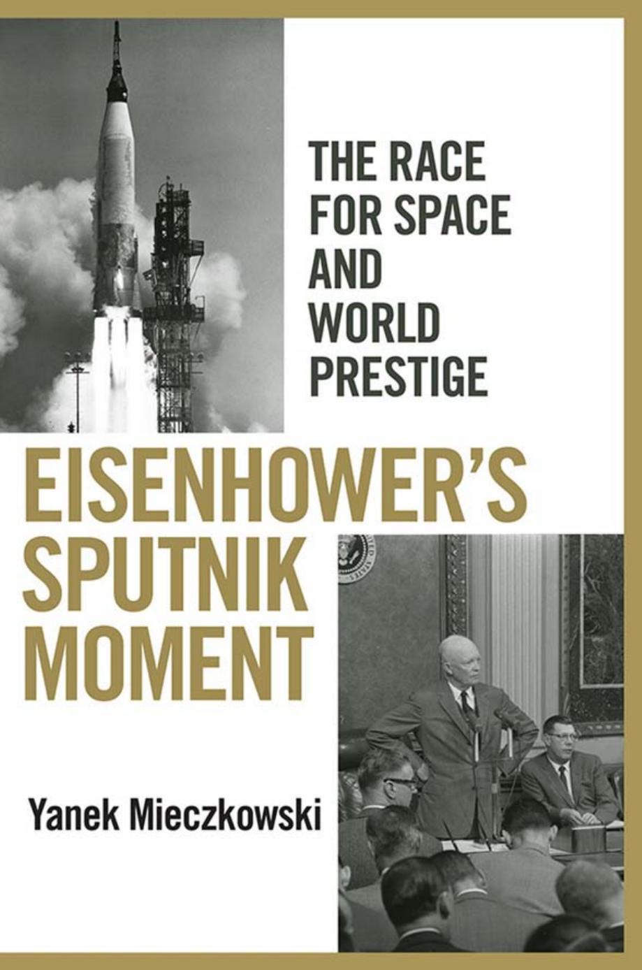 Eisenhower's Sputnik Moment: The Race for Space and World Prestige by by Yanek Mieczkowski