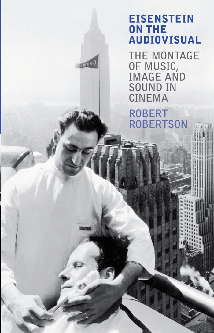 Eisenstein on the Audiovisual: The Montage of Music, Image and Sound in Cinema (International Library of Cultural Studies) by Robert Robertson