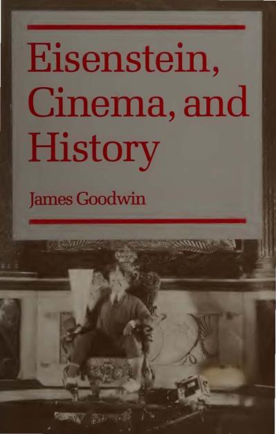 Eisenstein, Cinema, and History by James Goodwin
