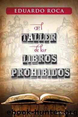 El Taller De Los Libros Prohibidos by Eduardo Roca