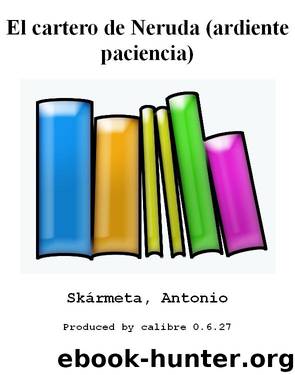El cartero de Neruda (ardiente paciencia) by Skármeta Antonio