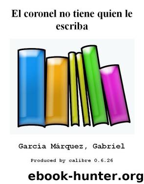El coronel no tiene quien le escriba by García Márquez Gabriel