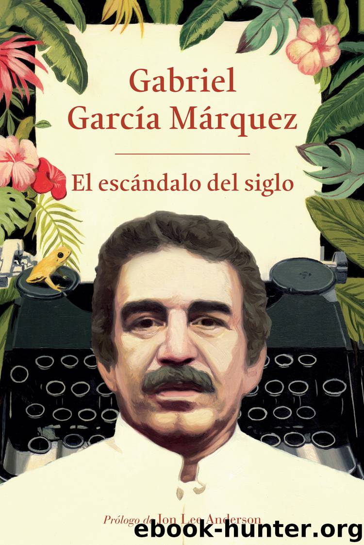 El escándalo del siglo by Gabriel García Márquez