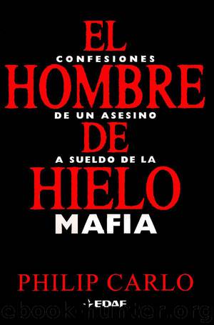 El hombre de hielo. Confesiones de un asesino a sueldo de la mafia by Philip Carlo