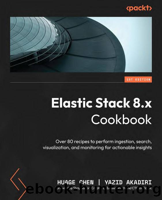 Elastic Stack 8.x Cookbook by Huage Chen;Yazid Akadiri;