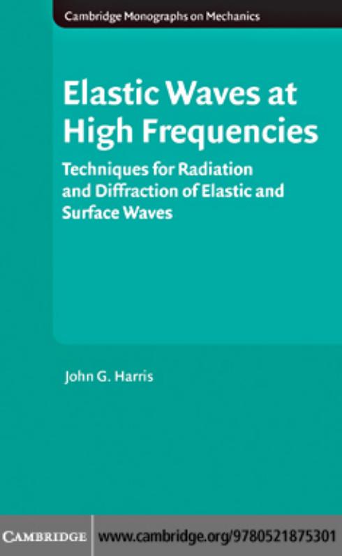 Elastic Waves at High Frequencies: Techniques for Radiation and Diffraction of Elastic and Surface Waves (Cambridge Monographs on Mechanics) by John G. Harris