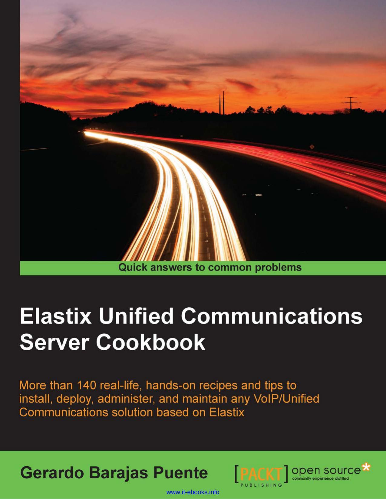 Elastix Unified Communications Server Cookbook: More than 140 real-life, hands-on recipes and tips to install, deploy, administer, and maintain any VoIP/Unified Communications solu by Gerardo Barajas Puente