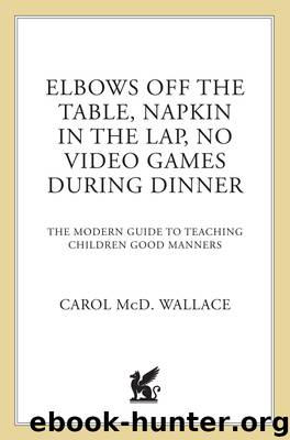 Elbows off the Table, Napkin in the Lap, No Video Games During Dinner by Carol McD. Wallace