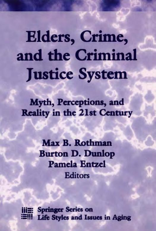 Elders, Crime, and the Criminal Justice System: Myth, Perceptions, and Reality in the 21st Century (Springer Series on Lifestyles and Issues in Aging) by Max B. Rothman