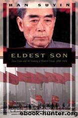 Eldest Son: Zhou Enlai and the Making of Modern China, 1898-1976 by Han Suyin & Suyin Han