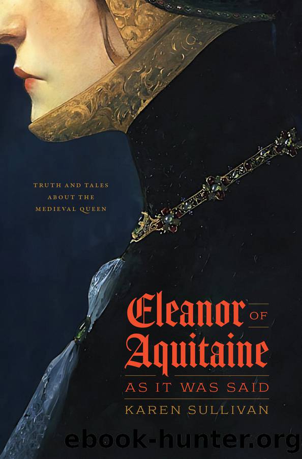 Eleanor of Aquitaine, As It Was Said: Truth and Tales about the Medieval Queen by Karen Sullivan;