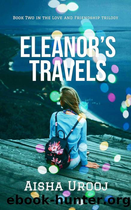 Eleanor's Travels: Love & Friendship, #2 by Aisha Urooj