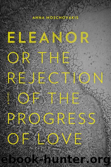 Eleanor, or, the Rejection of the Progress of Love by Anna Moschovakis
