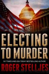 Electing to Murder by Stelljes Roger