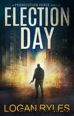 Election Day: A Prosecution Force Thriller (The Prosecution Force Thrillers Book 3) by Logan Ryles