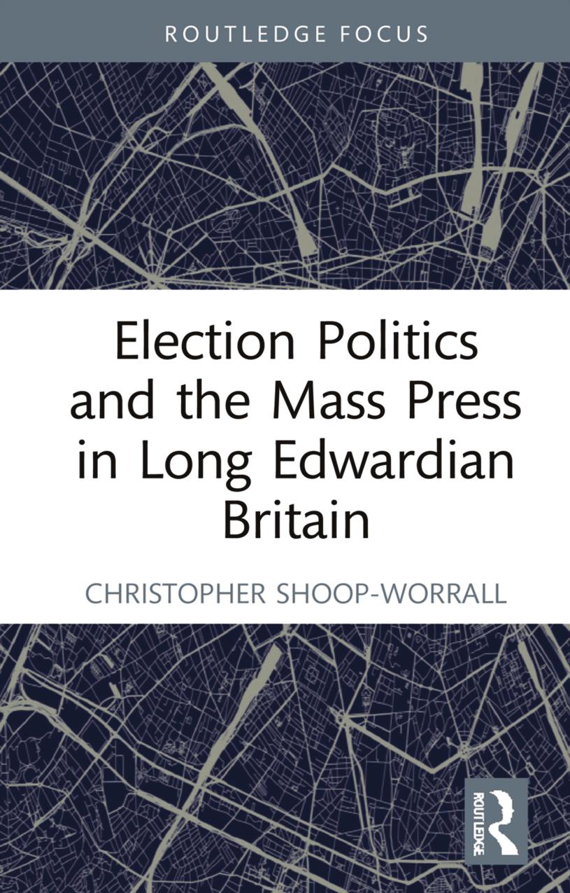 Election Politics and the Mass Press in Long Edwardian Britain by Christopher Shoop-Worrall