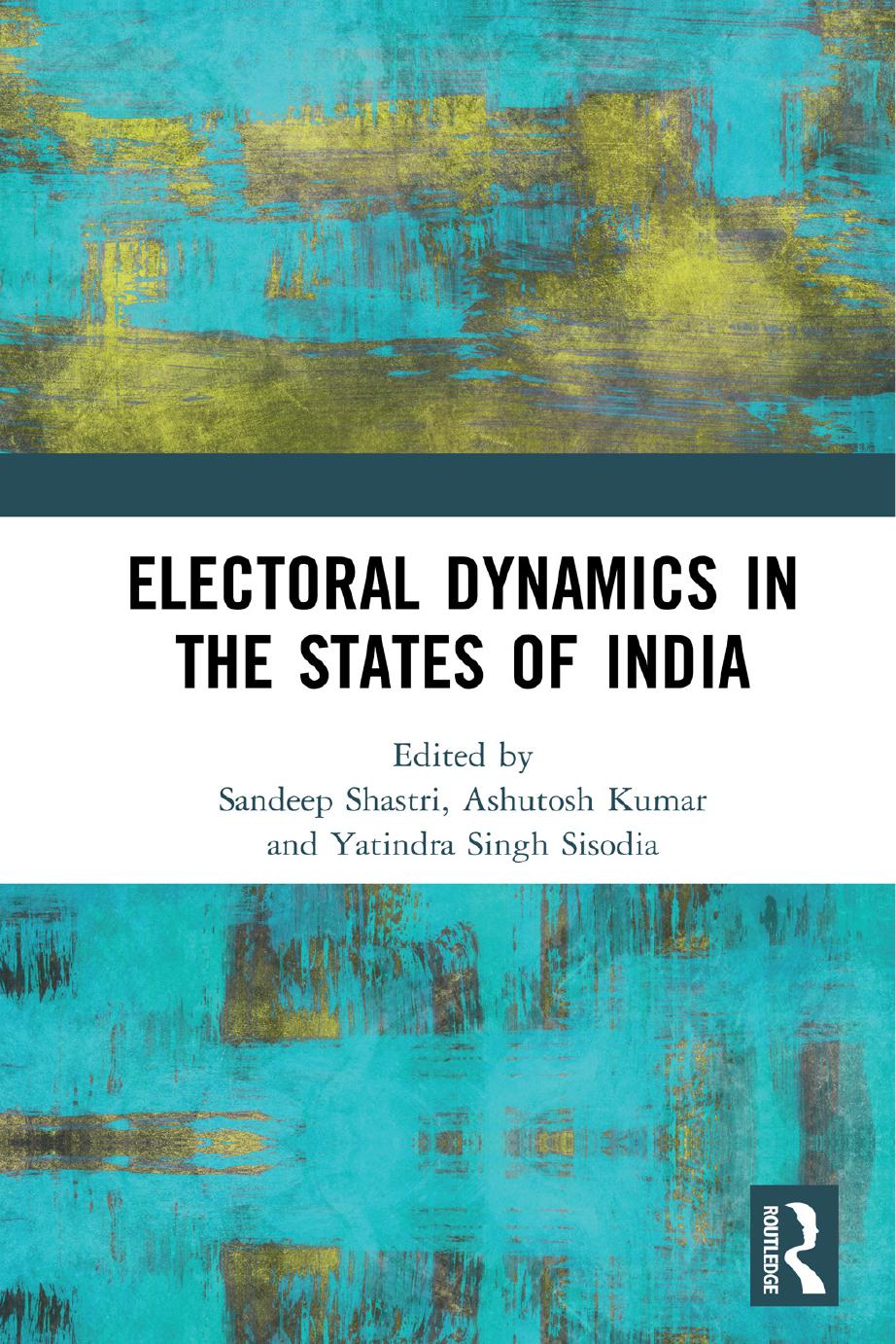 Electoral Dynamics in the States of India by Sandeep Shastri (editor) Ashutosh Kumar (editor) Yatindra Singh Sisodia (editor)