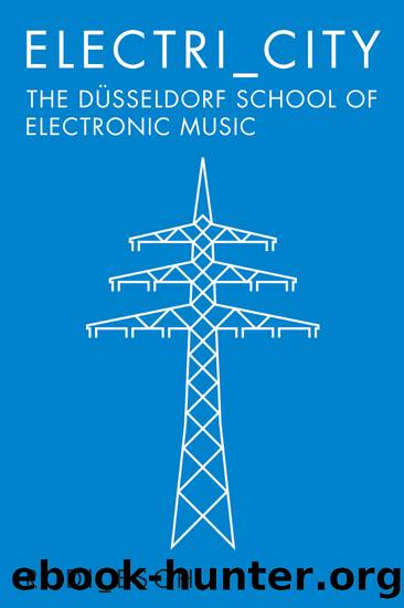 Electri_City: The Düsseldorf School of Electronic Music by Rudi Esch