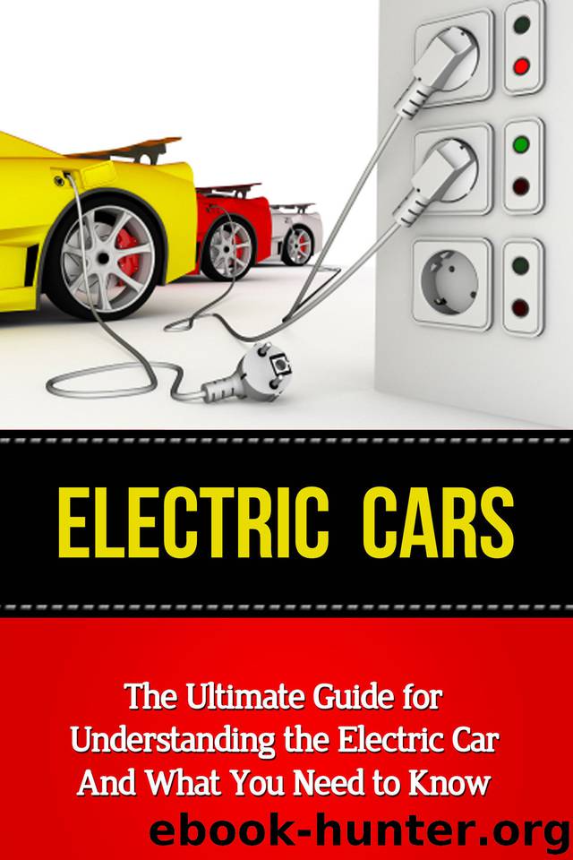 Electric Cars: The Ultimate Guide for Understanding the Electric Car And What You Need to Know (Beginner's Introductory Guide, Tesla Model S, Nissan Leaf, Chevrolet Volt, i-MiEV, Smart Car) by Durant Brad