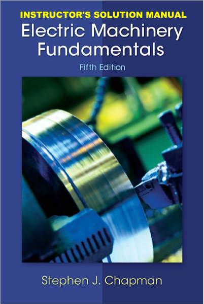 Electric Machinery Fundamentals 5e Solutions Manual by Chapman (2012)