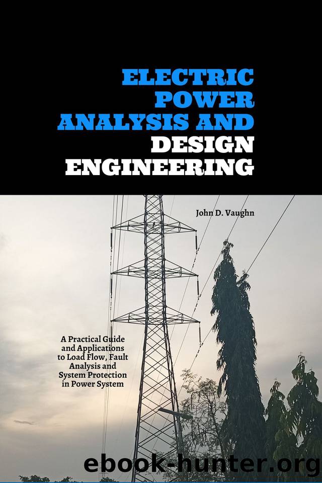 Electric Power Analysis and Design Engineering: A Practical Guide and Applications to Load Flow, Fault Analysis and System Protection in Power System by Vaughn John D
