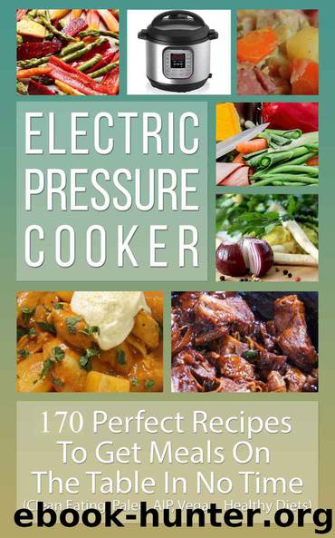 Electric Pressure Cooker: Perfect Recipes To Get Meals On The Table In No Time (Clean Eating, Paleo, AIP, Gluten Free, Vegan, Healthy Diets, Nourishing, Cookbook) by Living Healthy
