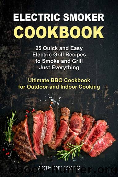 Electric Smoker Cookbook: 25 Quick and Easy Electric Grill Recipes to Smoke and Grill Just Everything, Ultimate BBQ Cookbook for Outdoor and Indoor Cooking by Anthony Evans