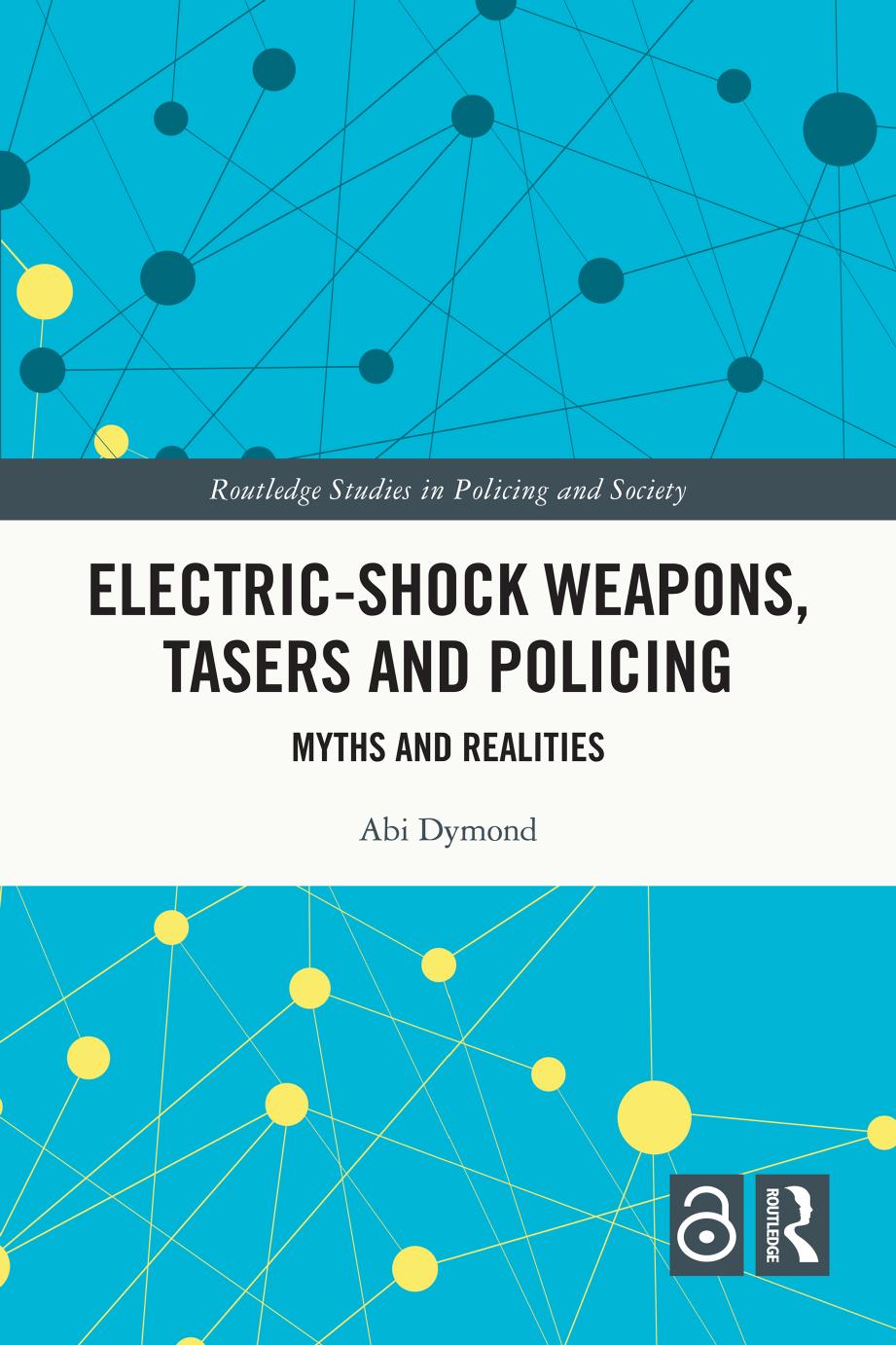 Electric-Shock Weapons, Tasers and Policing; Myths and Realities by Abi Dymond