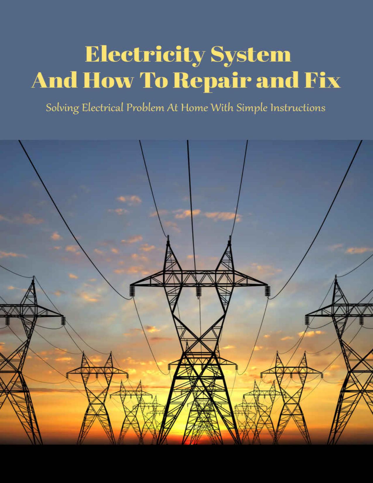 Electricity System And How To Repair and Fix: Solving Electrical Problem At Home With Simple Instructions by Graves Regina