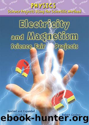 Electricity and Magnetism Science Fair Projects, Revised and Expanded Using the Scientific Method by Robert Gardner
