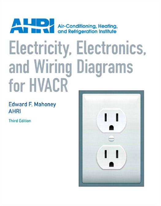 Electricity, Electronics and Wiring Diagrams for HVACR 3rd Edition by Edward Mahoney AHRI