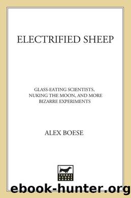 Electrified Sheep: Glass-eating Scientists, Nuking the Moon, and More Bizarre Experiments by Alex Boese