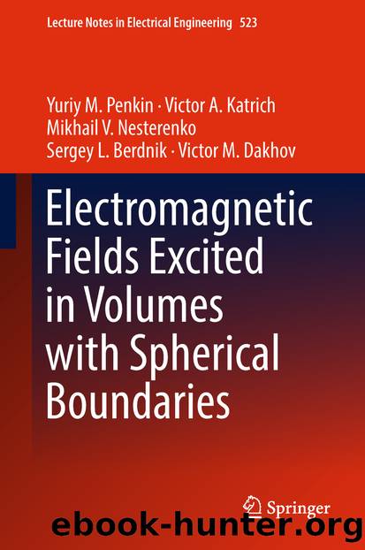 Electromagnetic Fields Excited in Volumes with Spherical Boundaries by Yuriy M. Penkin & Victor A. Katrich & Mikhail V. Nesterenko & Sergey L. Berdnik & Victor M. Dakhov