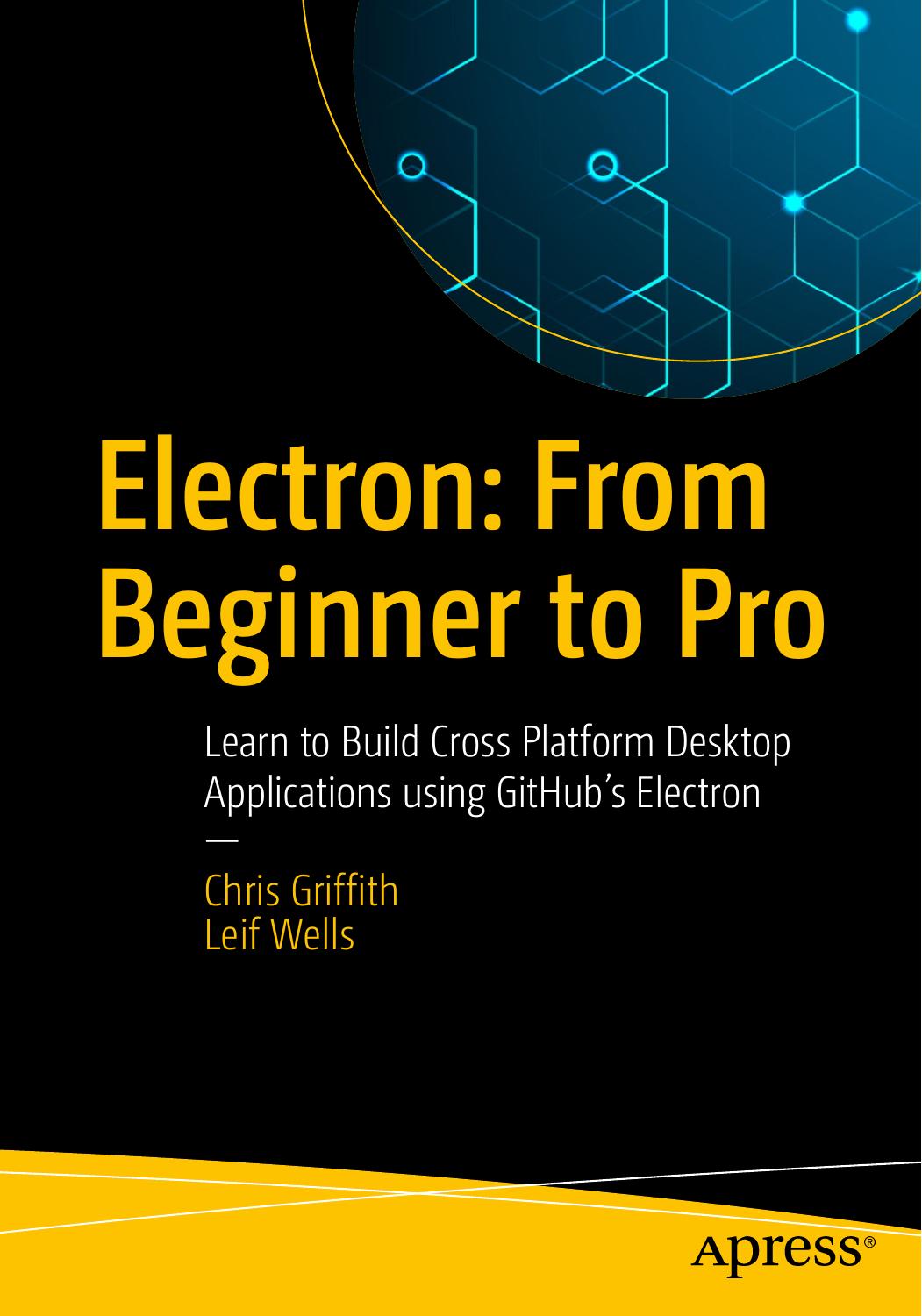 Electron: From Beginner to Pro: Learn to Build Cross Platform Desktop Applications using Github's Electron by Chris Griffith