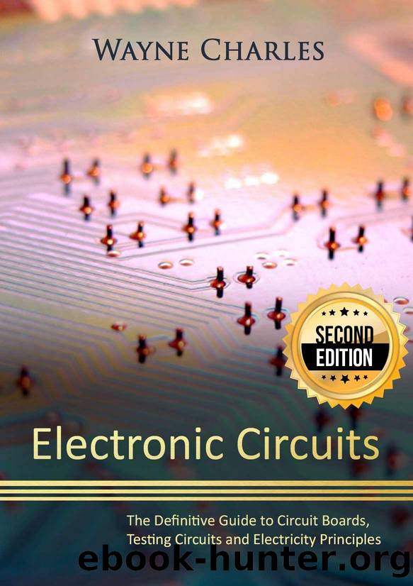 Electronic Circuits: The Definitive Guide to Circuit Boards, Testing Circuits and Electricity Principles - 2nd Edition by Wayne Charles