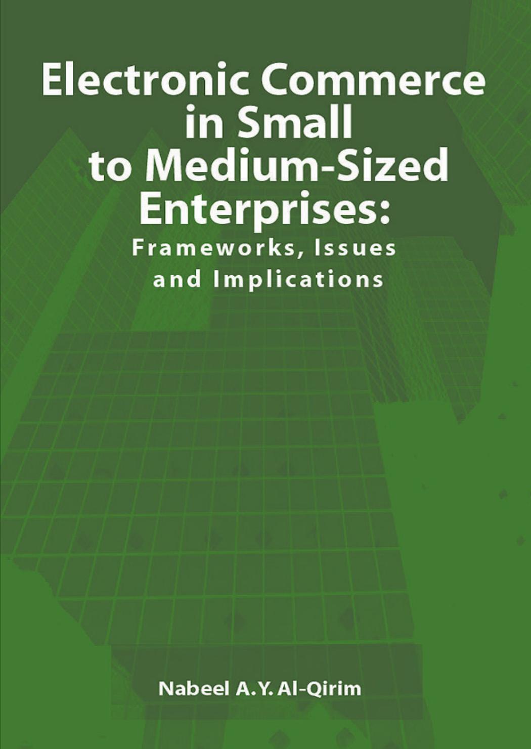 Electronic Commerce in Small to Medium-Sized Enterprises: Frameworks, Issues and Implications by Nabeel A. Y. Al-Qirim