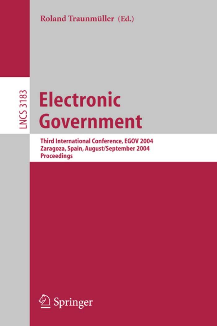 Electronic Government: Third International Conference, EGOV 2004, Zaragoza, Spain, August 30-September 3, 2004. Proceedings by Roland Traunmüller Maria Wimmer (auth.) Roland Traunmüller (eds.)