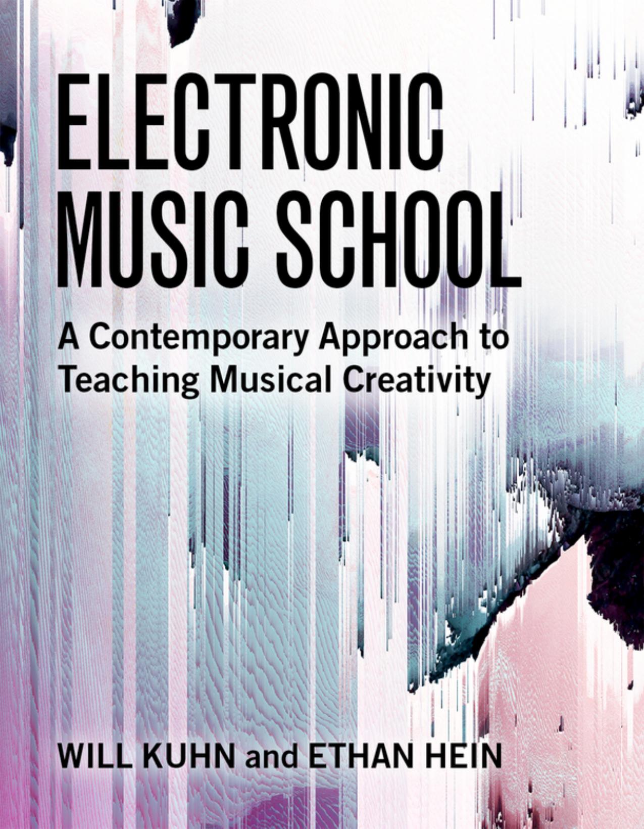 Electronic Music School: A Contemporary Approach to Teaching Musical Creativity by Will Kuhn Ethan Hein