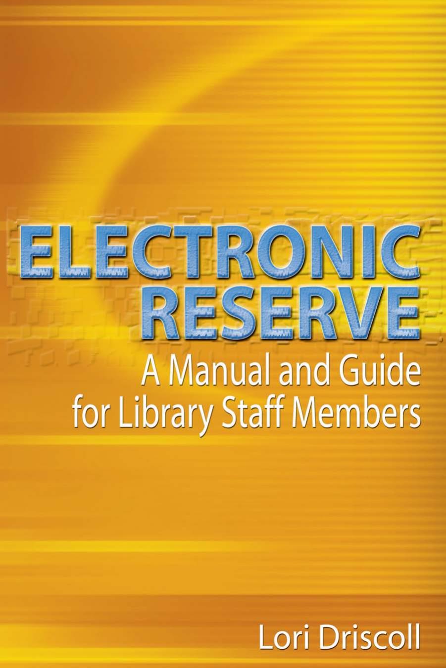 Electronic Reserve : A Manual and Guide for Library Staff Members by Lori Driscoll