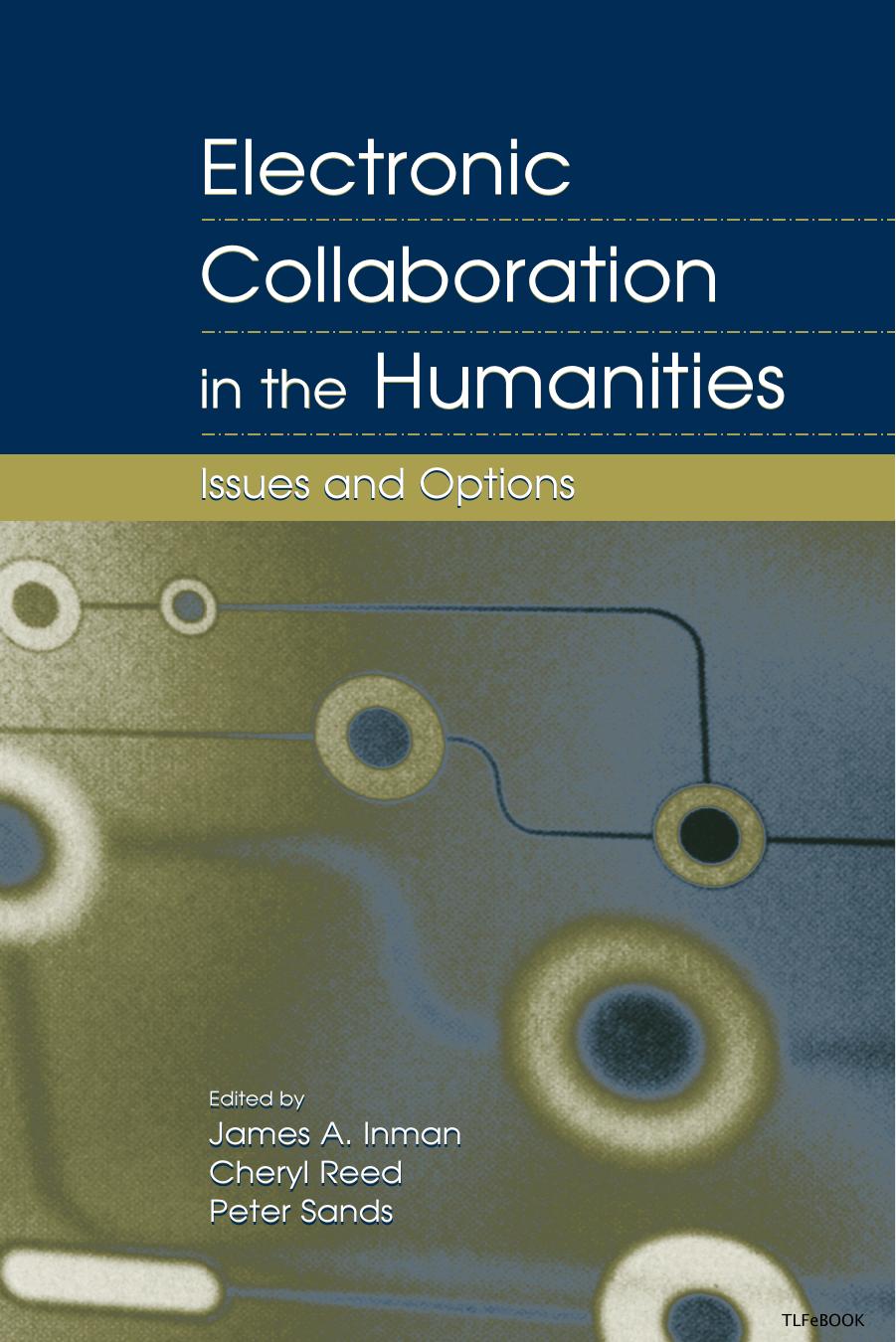 Electronic collaboration in the humanities: issues and options by edited by James A. Inman & Cheryl Reed & Peter Sands