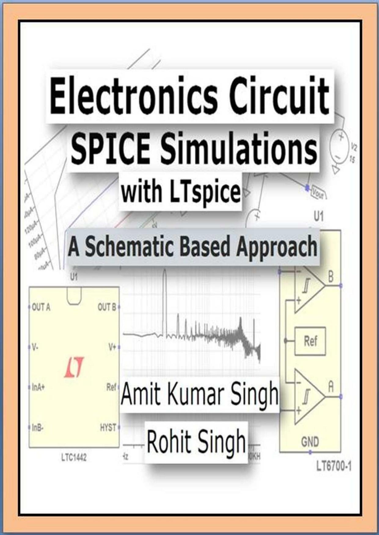 Electronics Circuit SPICE Simulations with LTspice: A Schematic Based Approach (Beginner Book 1) by Amit Kumar Singh & Rohit Singh