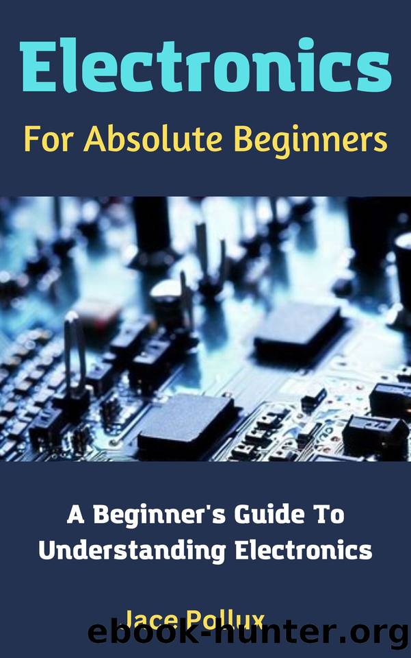 Electronics For Absolute Beginners: A Beginner's Guide To Understanding Electronics by Pollux Jace