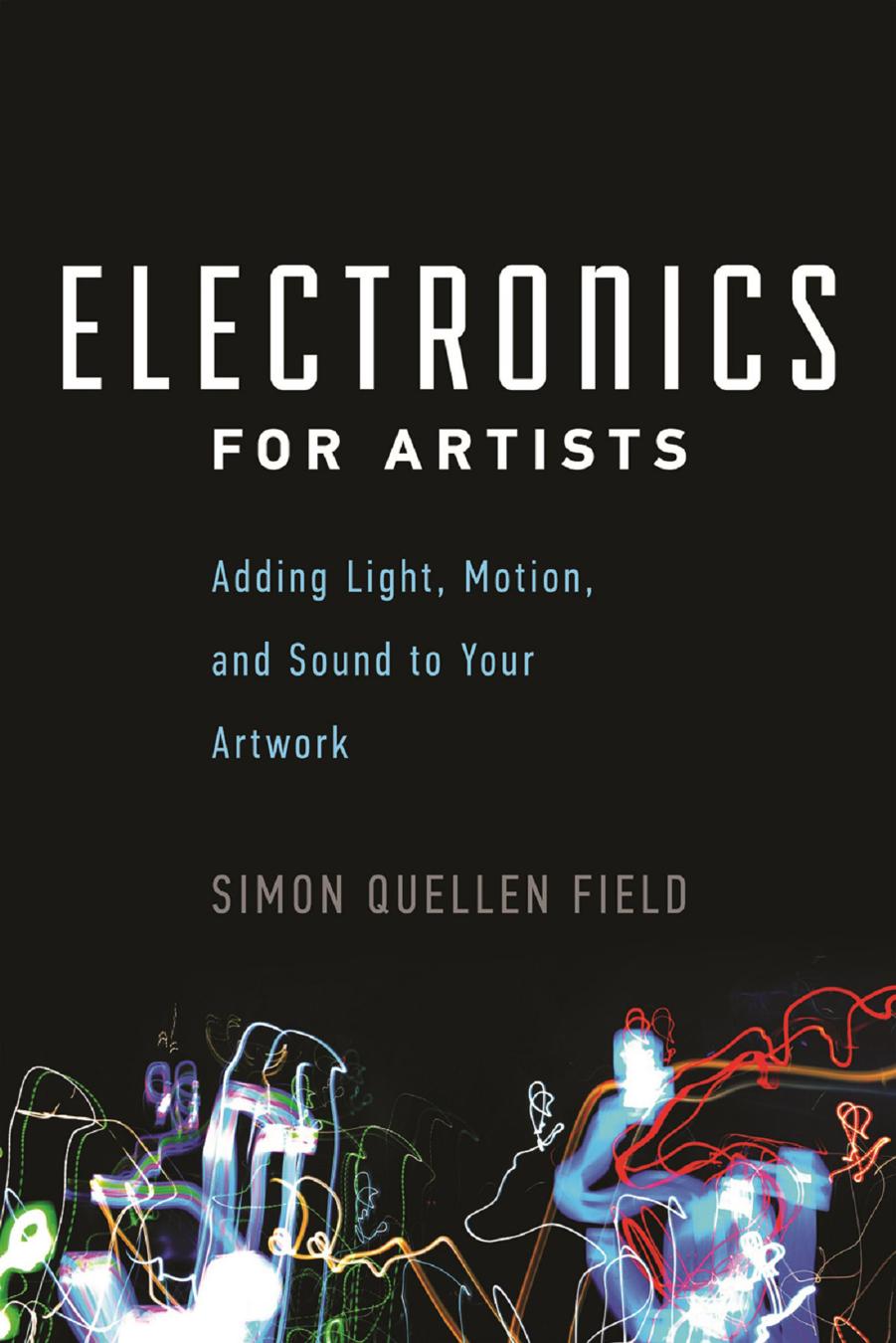 Electronics for Artists: Adding Light, Motion, and Sound to Your Artwork by Unknow