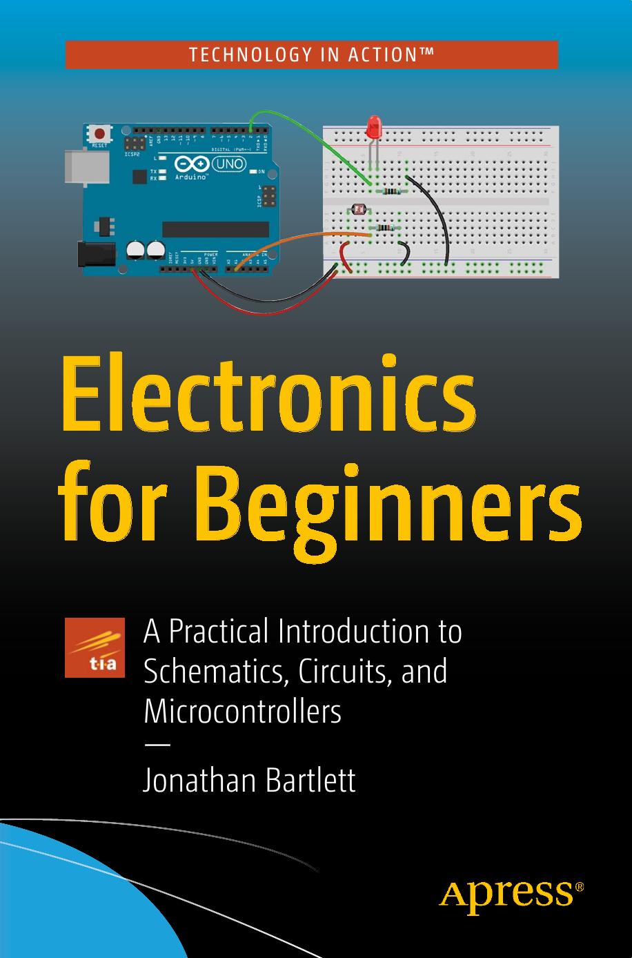 Electronics for Beginners: A Practical Introduction to Schematics, Circuits, and Microcontrollers by Jonathan Bartlett