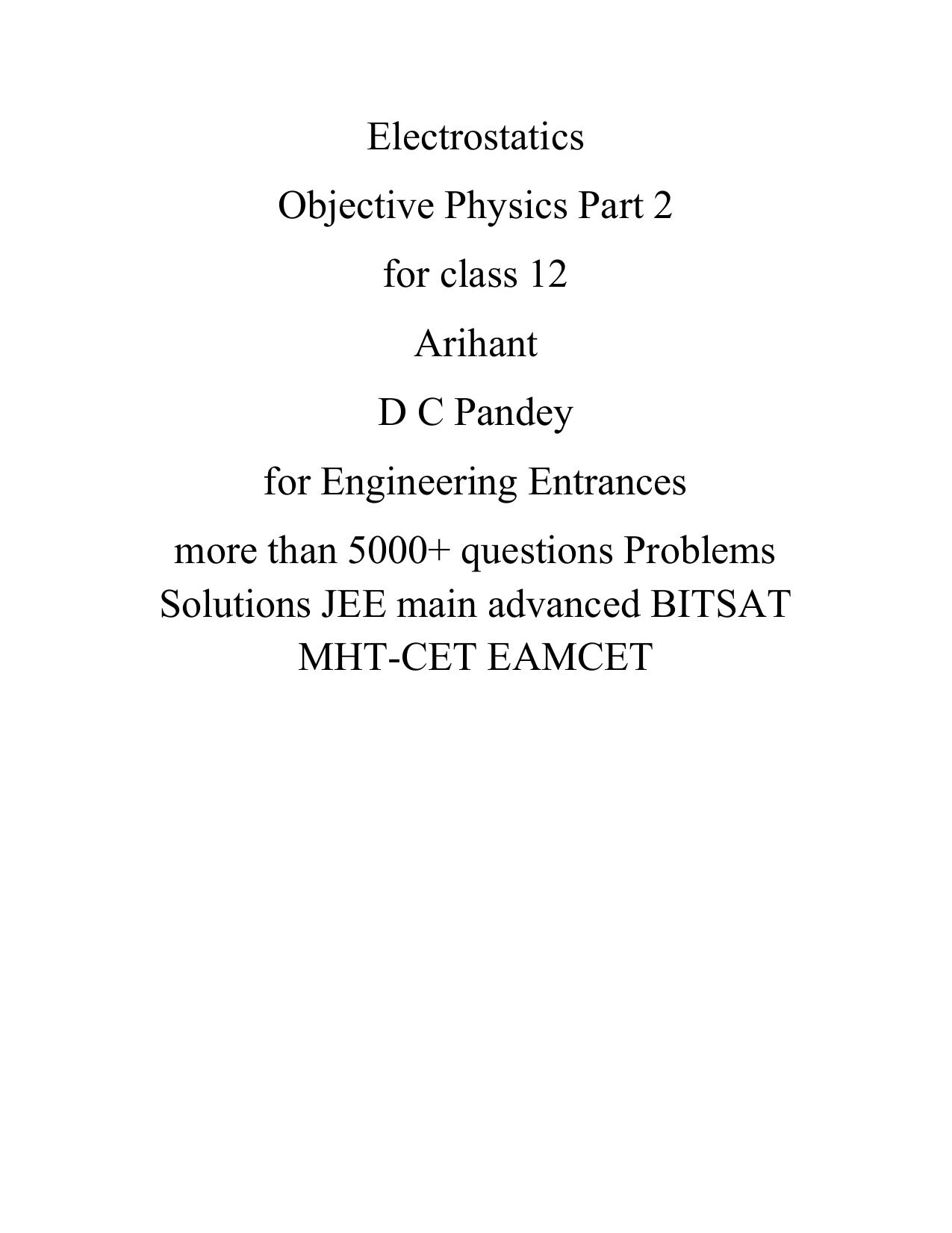 Electrostatics Objective Physics Part 2 for class 12 Arihant D C Pandey for Engineering Entrances more than 5000+ questions Problems Solutions JEE main advanced BITSAT MHT-CET EAMCET by D C Pandey