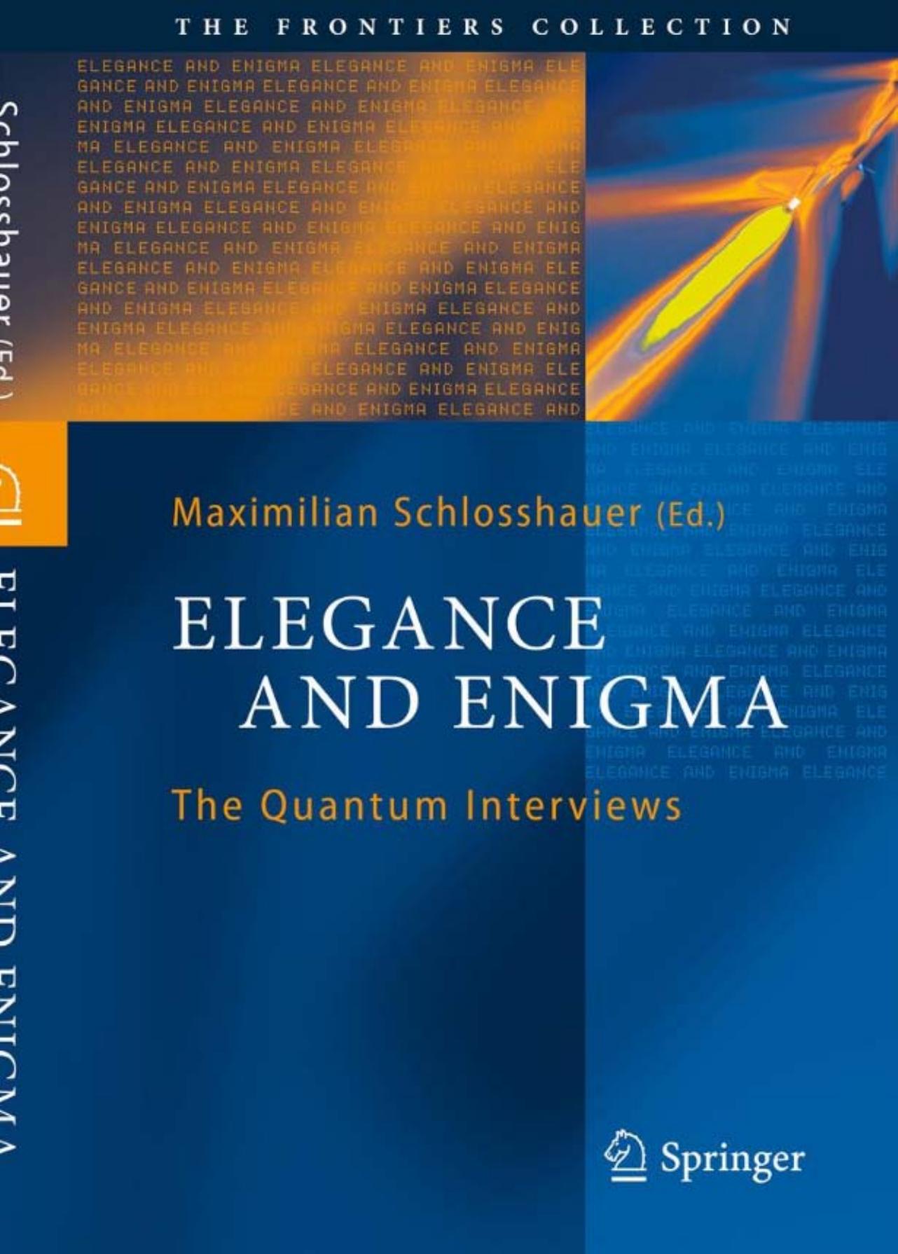Elegance and Enigma: The Quantum Interviews by Maximilian Schlosshauer (auth.) Maximilian Schlosshauer (eds.)