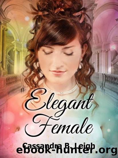 Elegant Female: A Pride and Prejudice Variation by Cassandra B. Leigh