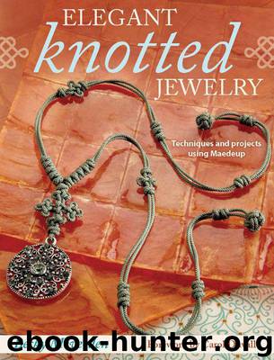 Elegant Knotted Jewelry: Techniques and Projects Using Maedeup by Meverden Becky